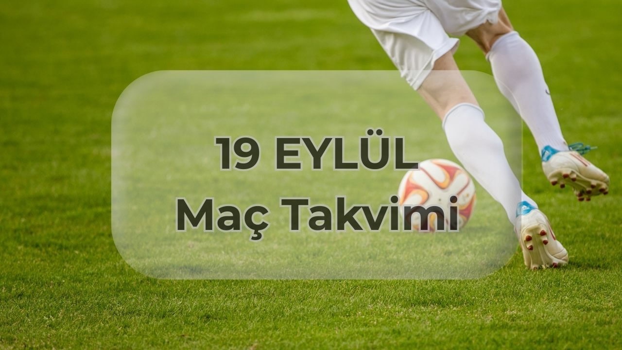 19 Eylül maç programı: Bugün hangi karşılaşmalar oynanacak?