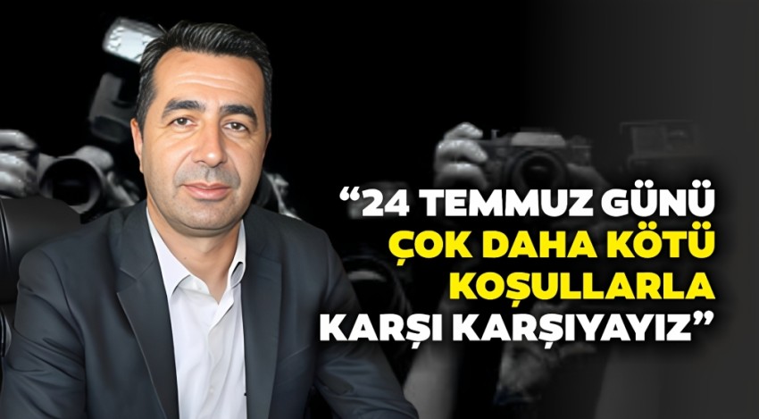 “24 Temmuz basın için bayram olmaktan çoktan çıktı”