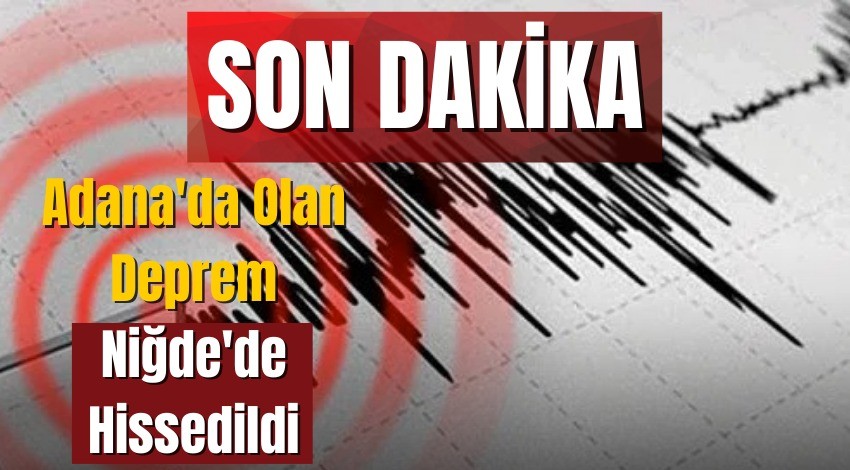Adana’daki deprem Niğde’de hissedildi