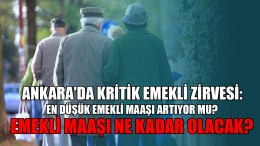 Ankara'da kritik emekli zirvesi: En düşük emekli maaşı artıyor mu? Emekli maaşı ne kadar olacak?