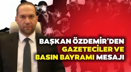Başkan Özdemir'den Gazeteciler ve Basın Bayramı Mesajı
