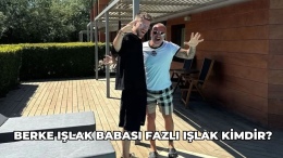 Berke Işlak Kimdir? Babası Fazlı Işlak Ne İş Yapıyor ve Kaç Yaşında?