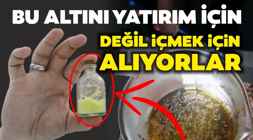 Bu altını yatırım için değil içmek için alıyorlar