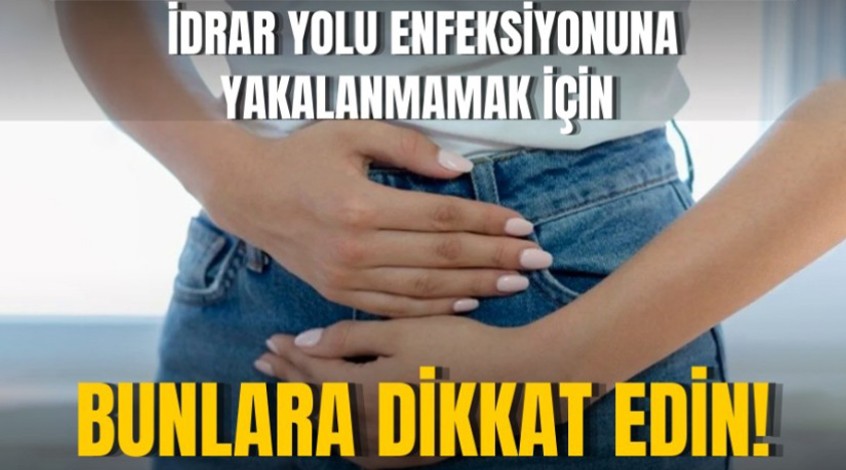 İdrar yolu enfeksiyonuna yakalanmamak için bunlara dikkat edin