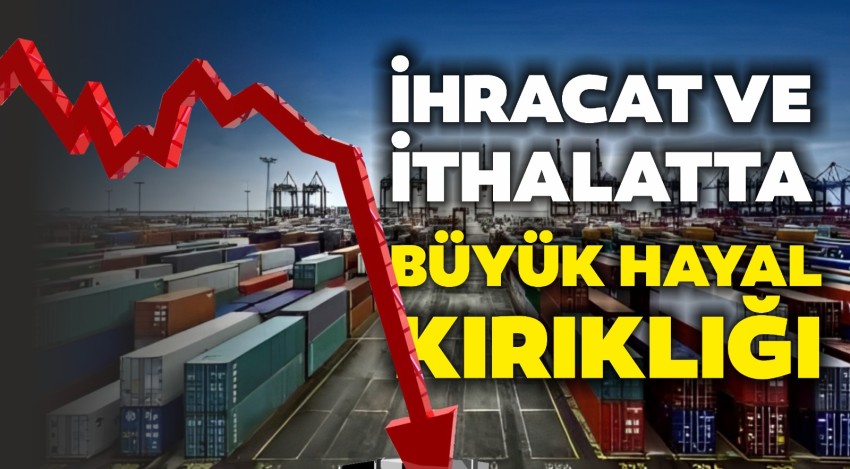 İHRACAT VE İTHALATTA BÜYÜK DÜŞÜŞ