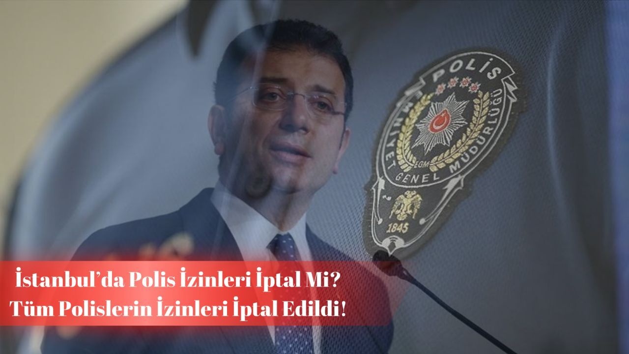 İstanbul'da Polis İzinleri Neden İptal Edildi? İşte Diplomanın İptal Kararı ve Detayları