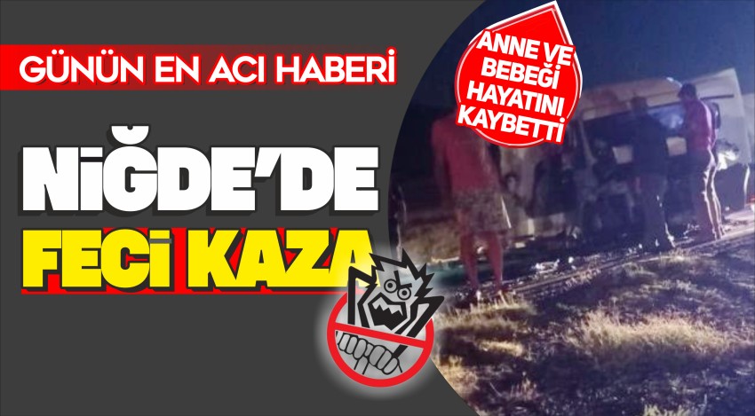 Niğde’de feci kaza! Anne ve karnındaki bebeği hayatını kaybetti