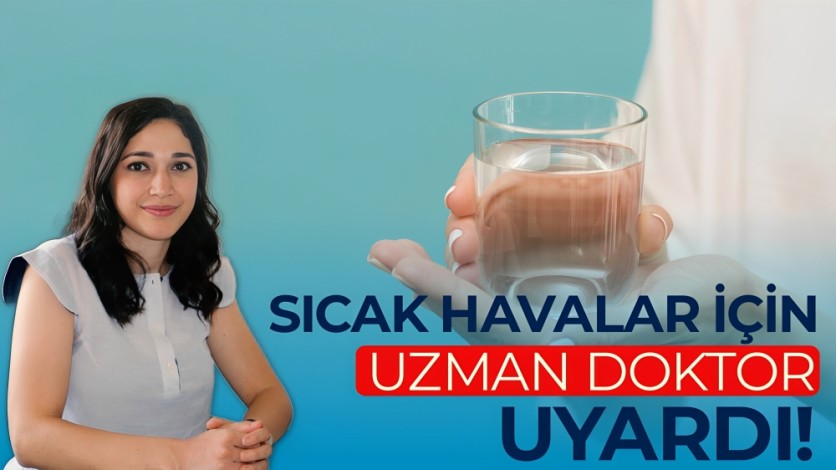 Uzman doktor sıcak havalar için uyardı