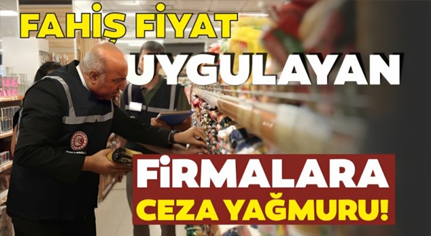 Ticaret Bakanlığı fahiş fiyat uygulayan firmalara ceza yağdırdı