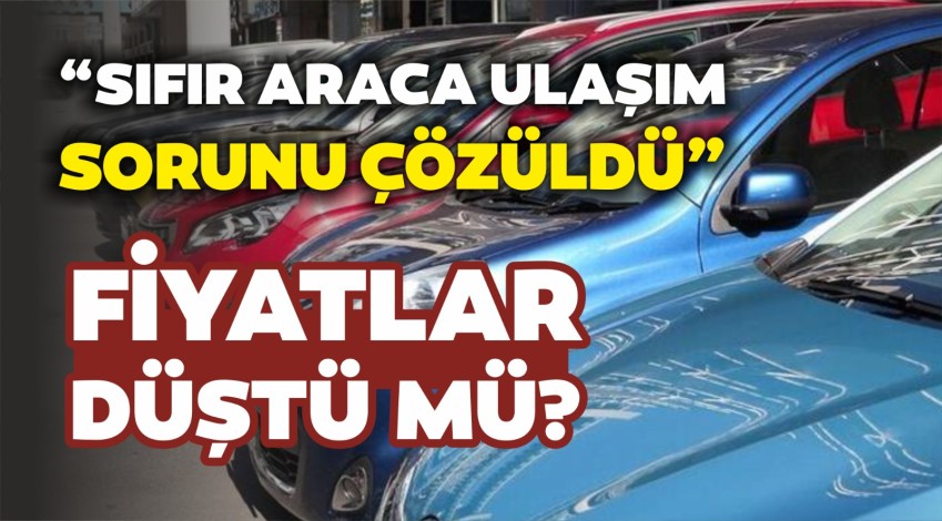 Ticaret Bakanlığı: Sıfır araca ulaşım sorunu çözüldü, fiyatlar düştü