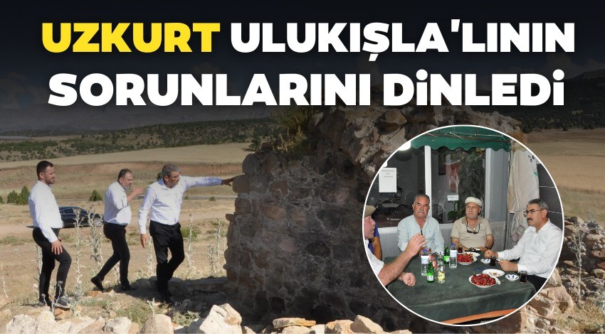 Uzkurt, Ulukışla’da sorun dinledi 