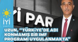 Uzun, “Türkiye’de adı konmamış bir IMF programı uygulanmakta” 