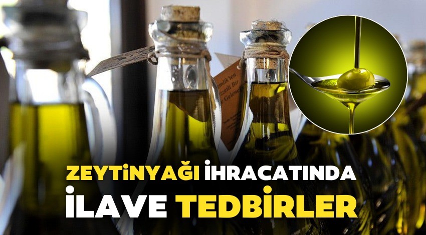 ZEYTİNYAĞI İHRACATINDA İLAVE TEDBİRLER ALINDI 